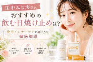 田中みな実さんおすすめの飲む日焼け止めを徹底解説