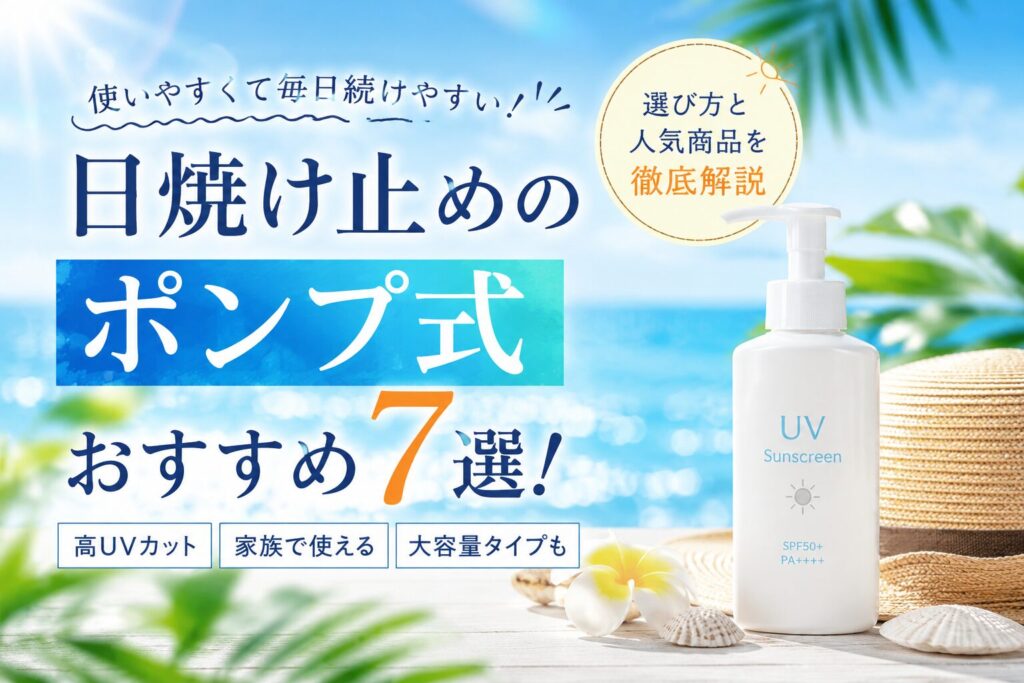 日焼け止めのポンプ式おすすめ7選！選び方と人気商品を徹底解説