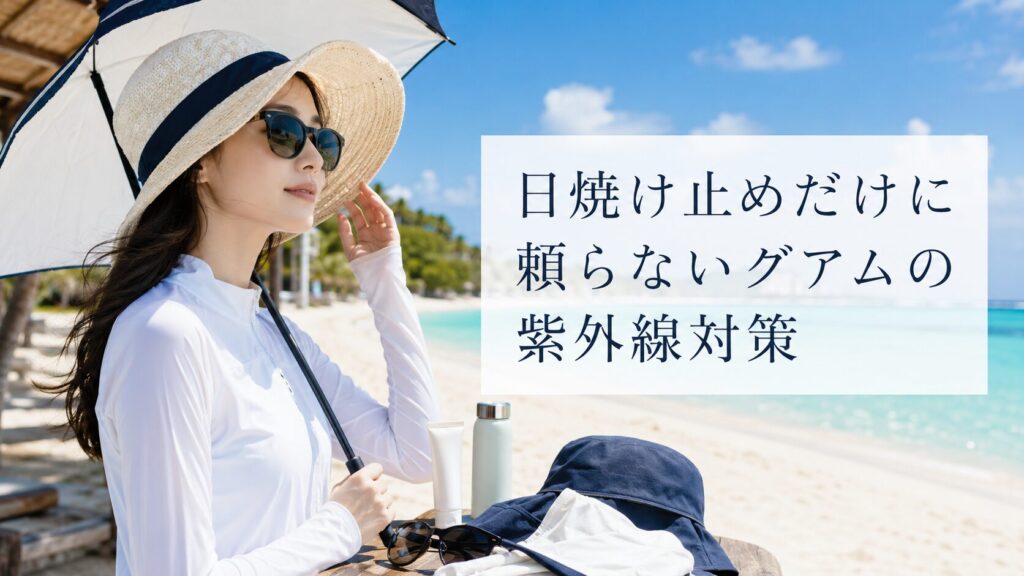 日焼け止めだけに頼らないグアムの紫外線対策