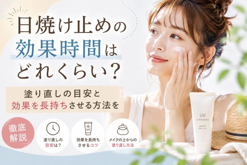 日焼け止めの効果時間はどれくらい？塗り直しの目安と効果を長持ちさせる方法を徹底解説