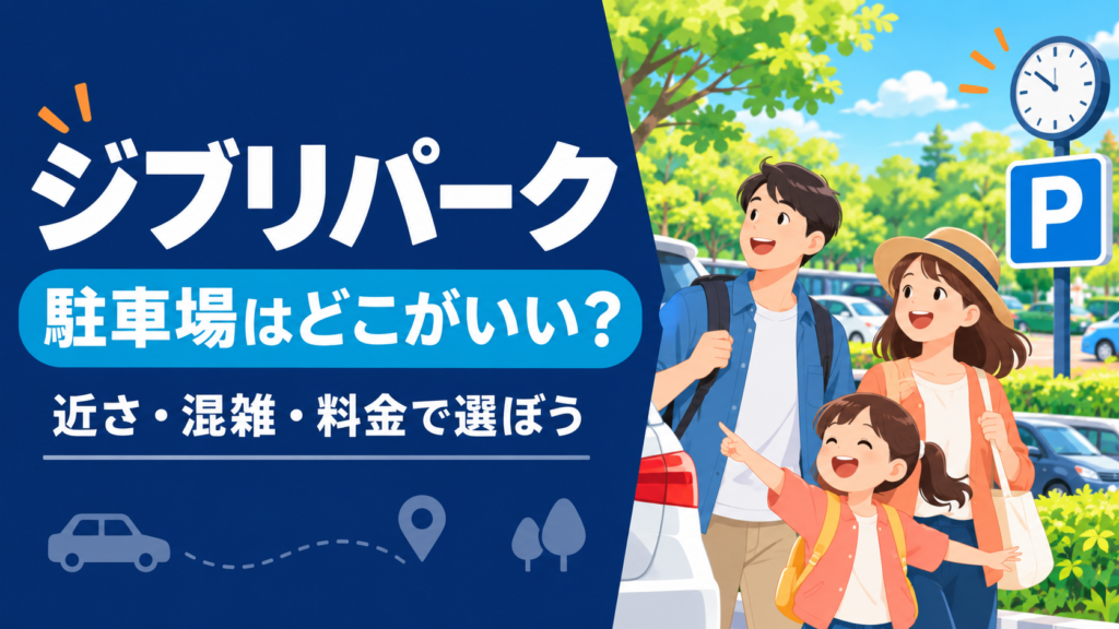 ジブリパークの駐車場はどこがいい？距離・混雑・料金で選ぶ
